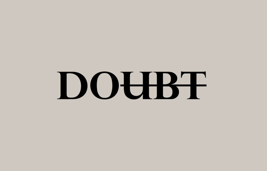 do not doubt, but make